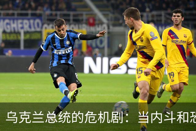 乌克兰总统的危机剧：当内斗和恐惧撞个满怀